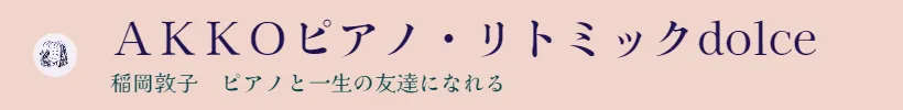 ＡＫＫＯピアノ・リトミックdolce　稲岡敦子　ピアノと一生の友達になれる